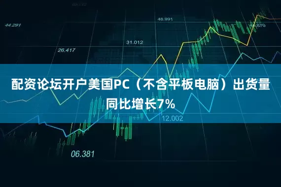 配资论坛开户美国PC（不含平板电脑）出货量同比增长7%