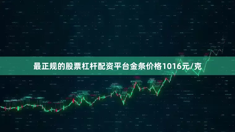 最正规的股票杠杆配资平台金条价格1016元/克